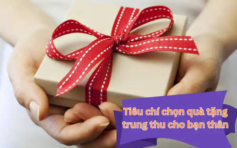 Tiêu chí chọn quà tặng trung thu cho bạn thân