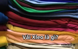 Vải Xleo là gì? Ưu và nhược điểm của vải Xleo