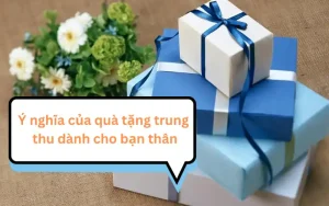 Top 22 quà tặng Trung thu tặng bạn thân nam và nữ ý nghĩa